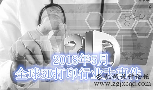 2018年5月全球3D打印行业都发生了哪些大事？